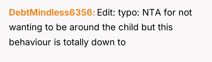 DebtMindless6356 Edit: typo: NTA for not wanting to be around...