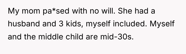 My mom pa*sed with no will. She had a husband...