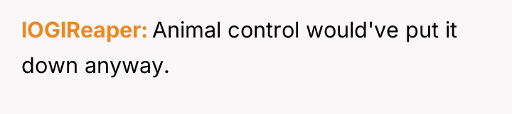 lOGlReaper Animal control would've put it down anyway.