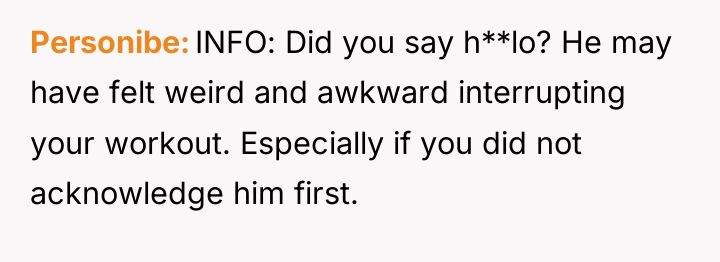 Personibe INFO: Did you say h**lo? He may have felt...