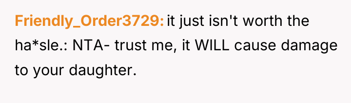 Friendly_Order3729 it just isn't worth the ha*sle.: NTA- trust me,...