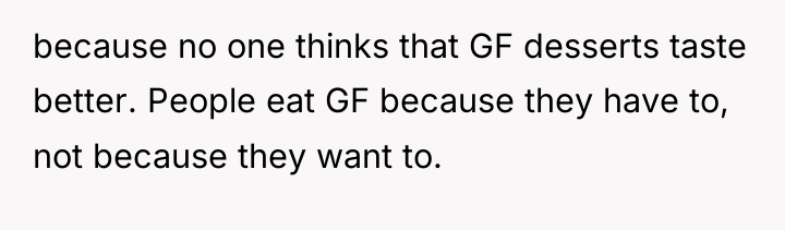 because no one thinks that GF desserts taste better. People...