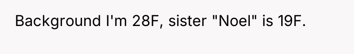 Background I'm 28F, sister "Noel" is 19F.