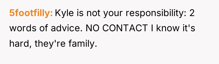 5footfilly Kyle is not your responsibility: 2 words of advice....