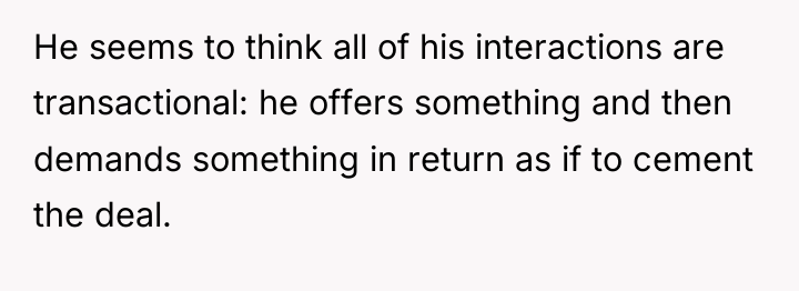 He seems to think all of his interactions are transactional:...