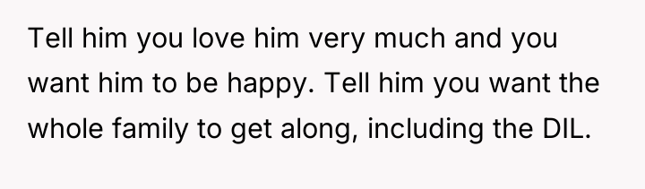 Tell him you love him very much and you want...