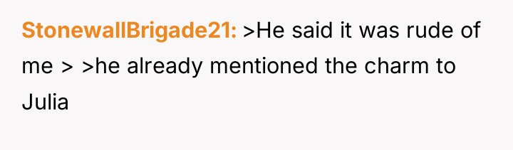StonewallBrigade21 >He said it was rude of me > >he...