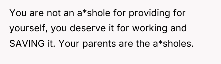 You are not an a*shole for providing for yourself, you...