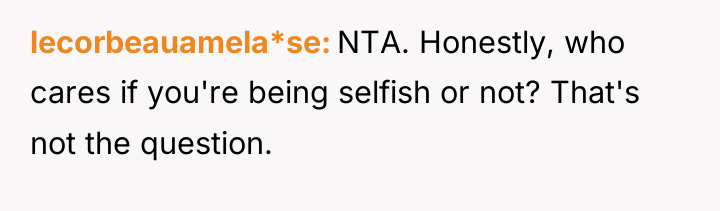lecorbeauamela*se NTA. Honestly, who cares if you're being selfish or...