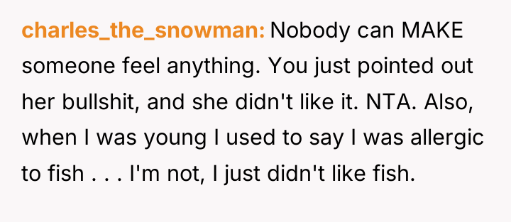 charles_the_snowman Nobody can MAKE someone feel anything. You just pointed...