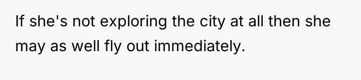 If she's not exploring the city at all then she...