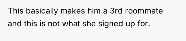 This basically makes him a 3rd roommate and this is...