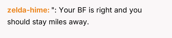 zelda-hime ": Your BF is right and you should stay...