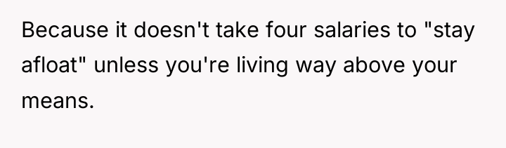 Because it doesn't take four salaries to "stay afloat" unless...