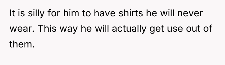 It is silly for him to have shirts he will...