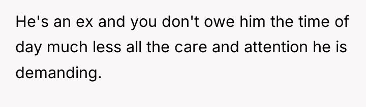 He's an ex and you don't owe him the time...