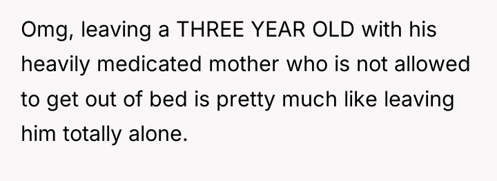 Omg, leaving a THREE YEAR OLD with his heavily medicated...