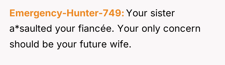 Emergency-Hunter-749 Your sister a*saulted your fiancée. Your only concern should...