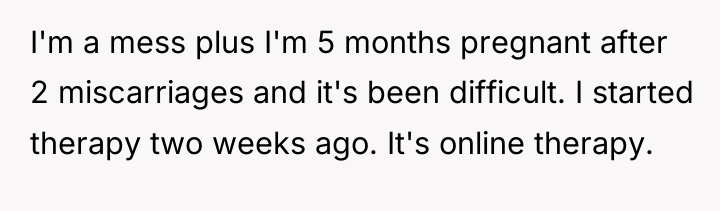 I'm a mess plus I'm 5 months pregnant after 2...
