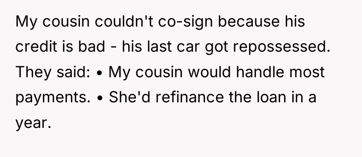 My cousin couldn't co-sign because his credit is bad -...