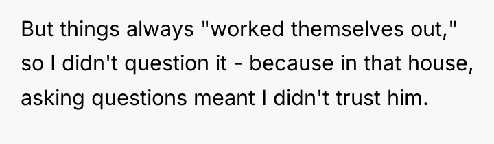 But things always "worked themselves out," so I didn't question...