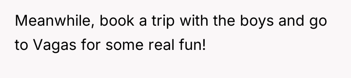 Meanwhile, book a trip with the boys and go to...