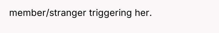 member/stranger triggering her.