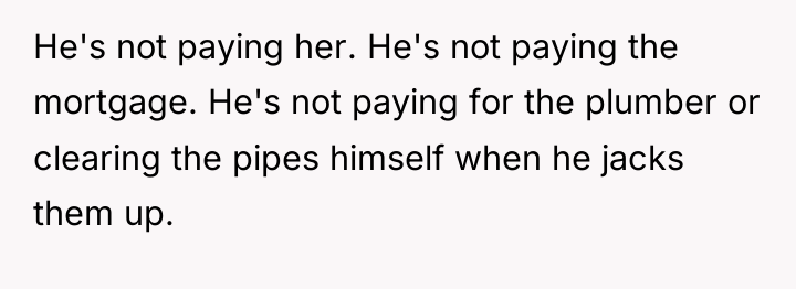 He's not paying her. He's not paying the mortgage. He's...
