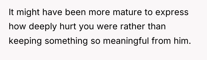 It might have been more mature to express how deeply...