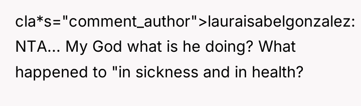 cla*s="comment_author">lauraisabelgonzalez: NTA... My God what is he doing? What happened...