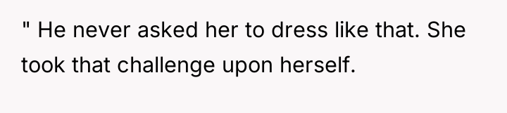 " He never asked her to dress like that. She...