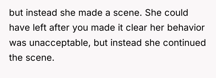 but instead she made a scene. She could have left...