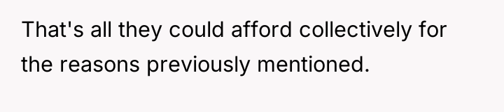That's all they could afford collectively for the reasons previously...