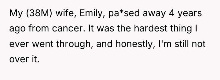 My (38M) wife, Emily, pa*sed away 4 years ago from...