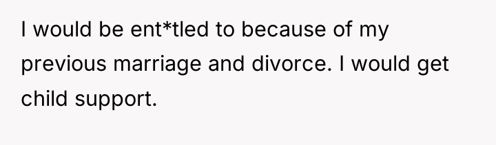 I would be ent*tled to because of my previous marriage...