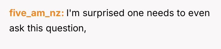 five_am_nz I'm surprised one needs to even ask this question,