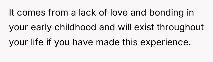 It comes from a lack of love and bonding in...
