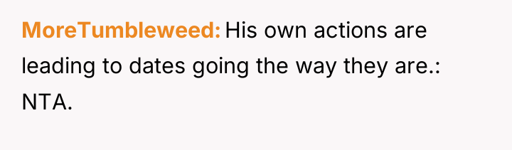 MoreTumbleweed His own actions are leading to dates going the...