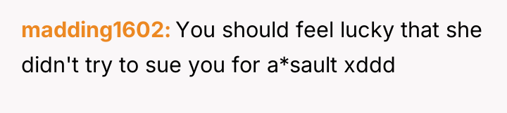 madding1602 You should feel lucky that she didn't try to...