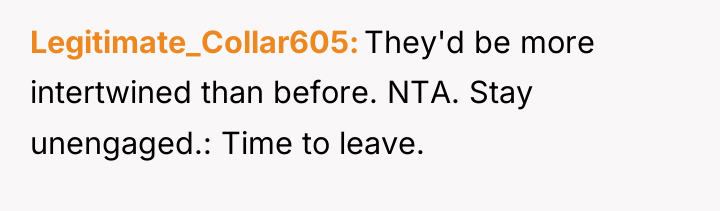 Legitimate_Collar605 They'd be more intertwined than before. NTA. Stay unengaged.:...