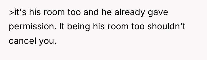 >it's his room too and he already gave permission. It...
