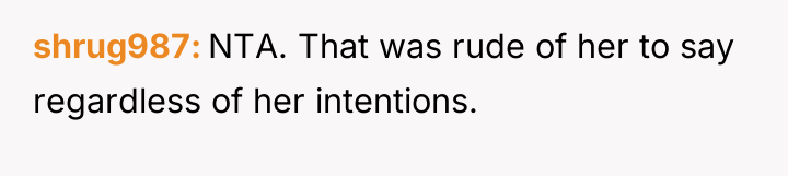 shrug987 NTA. That was rude of her to say regardless...