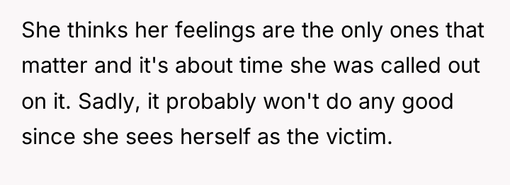 She thinks her feelings are the only ones that matter...