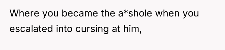 Where you became the a*shole when you escalated into cursing...