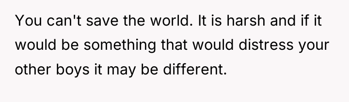 You can't save the world. It is harsh and if...