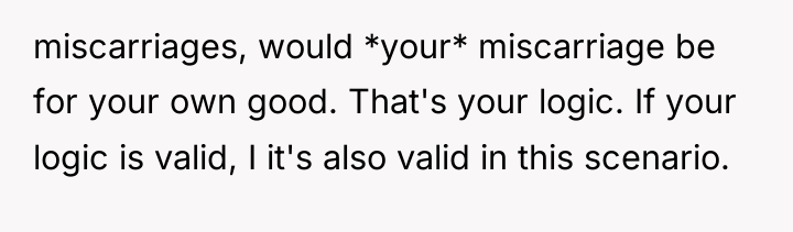 miscarriages, would *your* miscarriage be for your own good. That's...