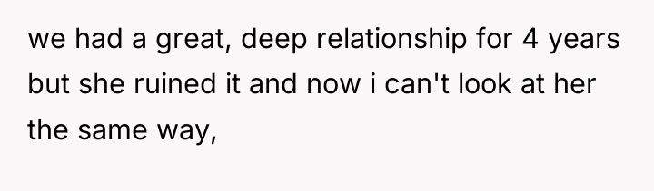 we had a great, deep relationship for 4 years but...