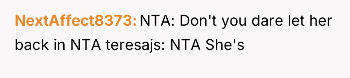 NextAffect8373 NTA: Don't you dare let her back in NTA...