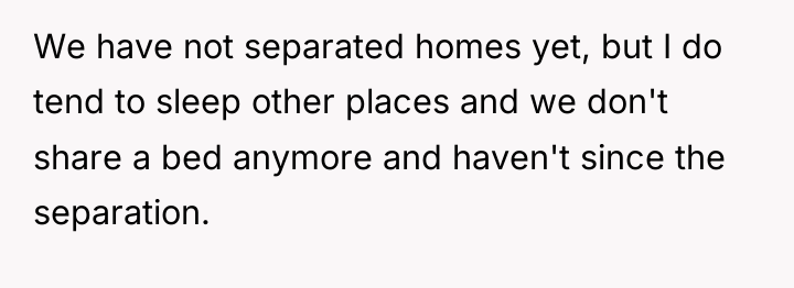 We have not separated homes yet, but I do tend...