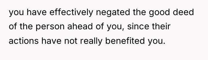 you have effectively negated the good deed of the person...
